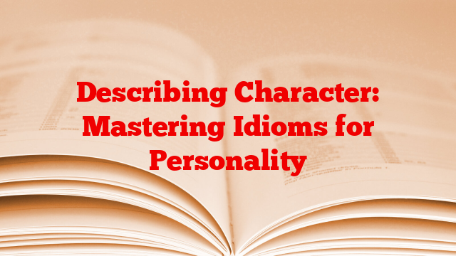 Describing Character: Mastering Idioms for Personality
