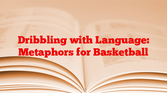 Dribbling with Language: Metaphors for Basketball