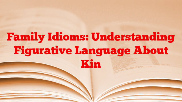 Family Idioms: Understanding Figurative Language About Kin