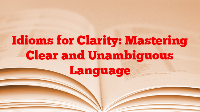 Idioms for Clarity: Mastering Clear and Unambiguous Language