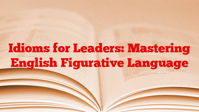 Idioms for Leaders: Mastering English Figurative Language