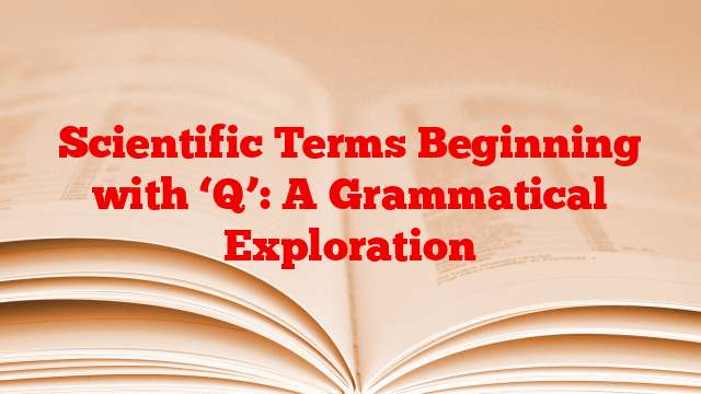Scientific Terms Beginning with ‘Q’: A Grammatical Exploration