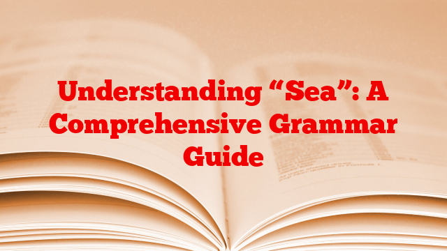 Understanding “Sea”: A Comprehensive Grammar Guide