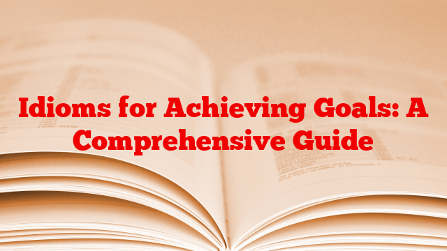Idioms for Achieving Goals: A Comprehensive Guide