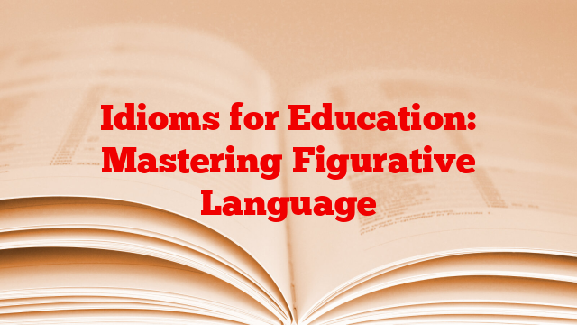 Idioms for Education: Mastering Figurative Language