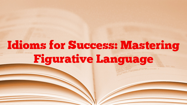 Idioms for Success: Mastering Figurative Language