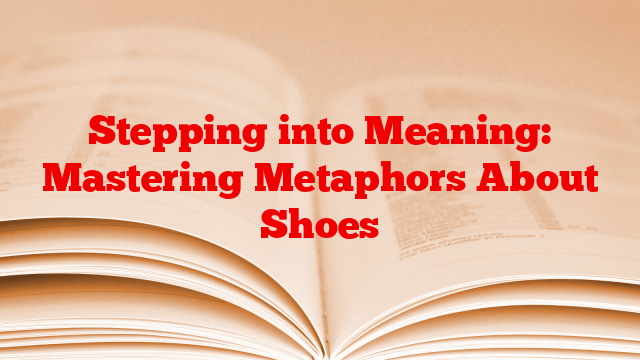 Stepping into Meaning: Mastering Metaphors About Shoes