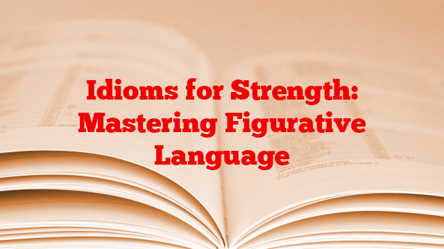 Idioms for Strength: Mastering Figurative Language