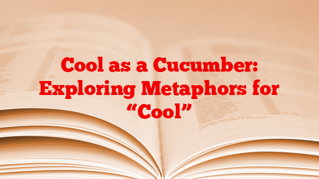 Cool as a Cucumber: Exploring Metaphors for “Cool”