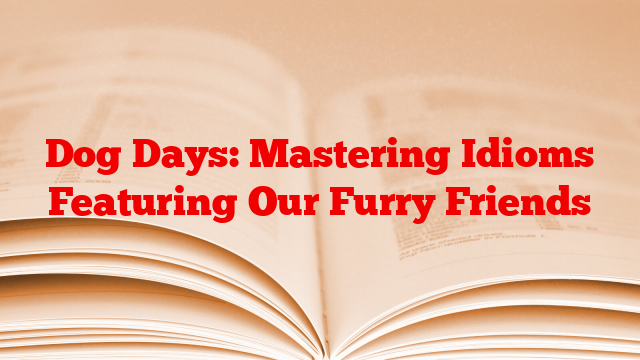 Dog Days: Mastering Idioms Featuring Our Furry Friends