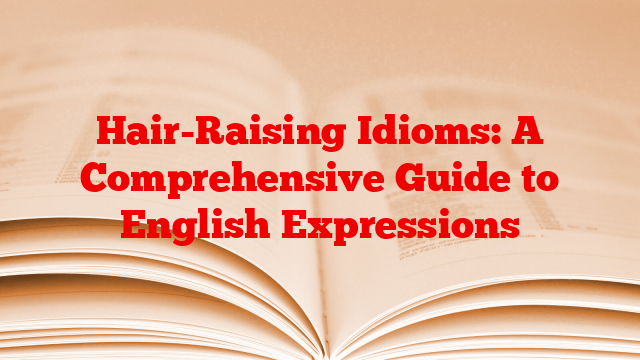 Hair-Raising Idioms: A Comprehensive Guide to English Expressions