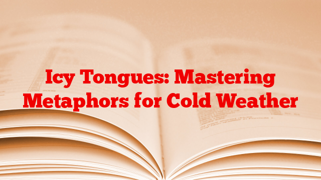 Icy Tongues: Mastering Metaphors for Cold Weather