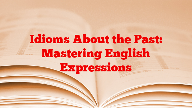 Idioms About the Past: Mastering English Expressions