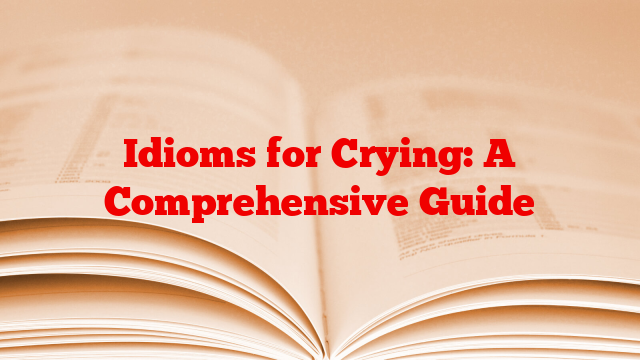 Idioms for Crying: A Comprehensive Guide