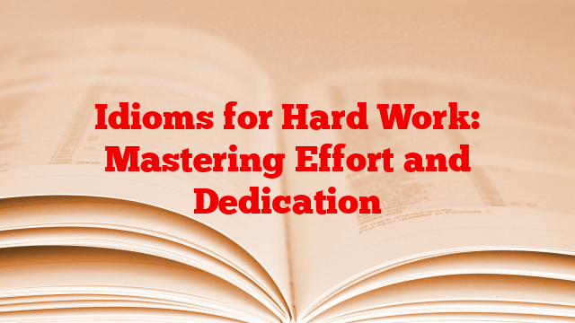 Idioms for Hard Work: Mastering Effort and Dedication