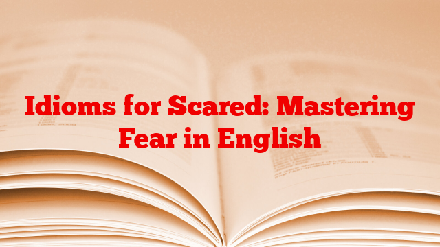 Idioms for Scared: Mastering Fear in English