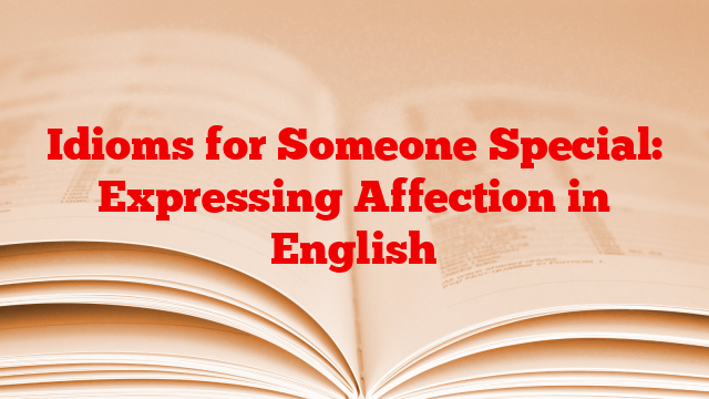 Idioms for Someone Special: Expressing Affection in English