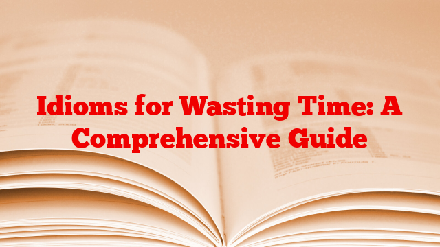 Idioms for Wasting Time: A Comprehensive Guide