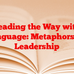 Leading the Way with Language: Metaphors for Leadership