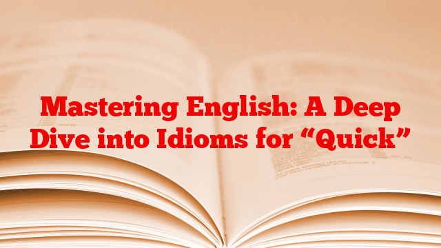 Mastering English: A Deep Dive into Idioms for “Quick”