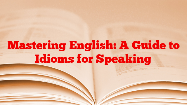 Mastering English: A Guide to Idioms for Speaking