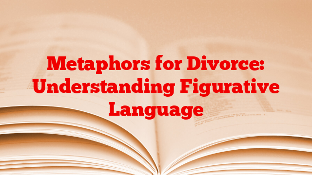 Metaphors for Divorce: Understanding Figurative Language