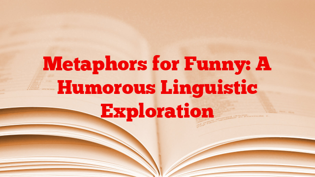 Metaphors for Funny: A Humorous Linguistic Exploration
