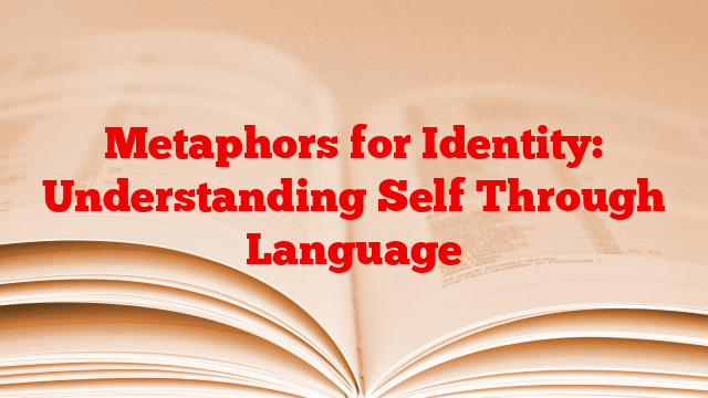 Metaphors for Identity: Understanding Self Through Language