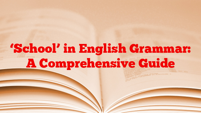 ‘School’ in English Grammar: A Comprehensive Guide