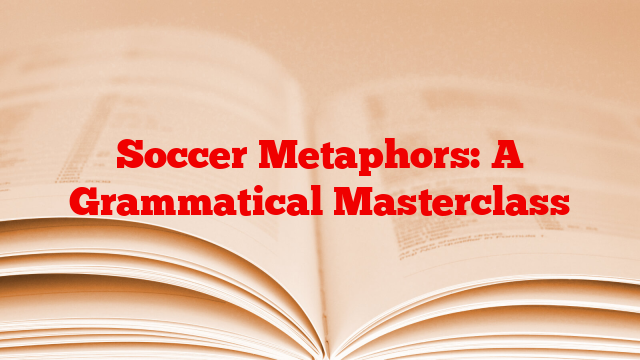 Soccer Metaphors: A Grammatical Masterclass
