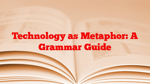 Technology as Metaphor: A Grammar Guide