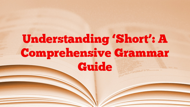 Understanding ‘Short’: A Comprehensive Grammar Guide
